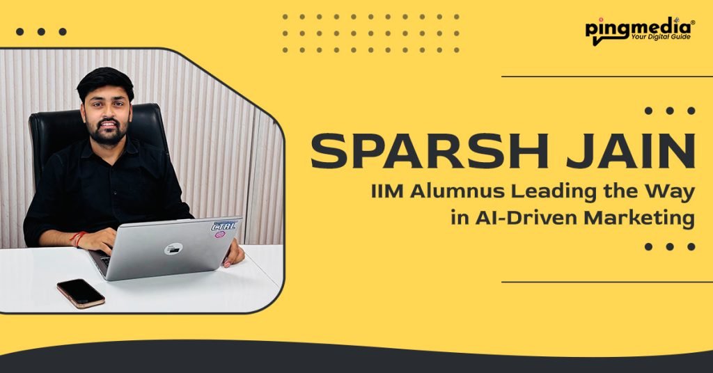 Sparsh Jain IIM Alumnus Leading the Way in AI-Driven Marketing